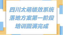 太萌资讯丨四川太萌新绩效考核系统落地方案第一阶段培训圆满完成