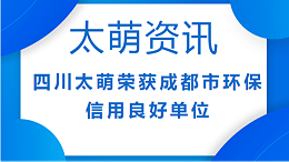 【太萌资讯】四川太萌荣获成都市环保信用良好单位